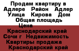 Продам квартиру в Адлере › Район ­ Адлер › Улица ­ Кирова › Дом ­ 56 › Общая площадь ­ 48 › Цена ­ 2 700 000 - Краснодарский край, Сочи г. Недвижимость » Квартиры продажа   . Краснодарский край,Сочи г.